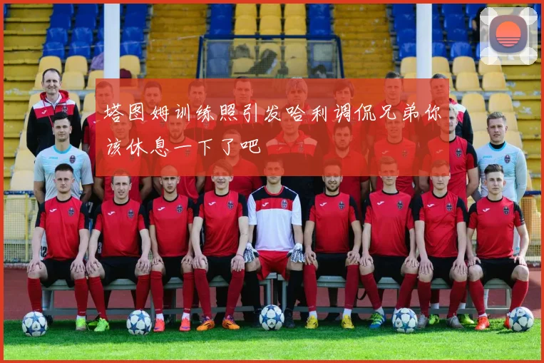 塔图姆训练照引发哈利调侃兄弟你该休息一下了吧