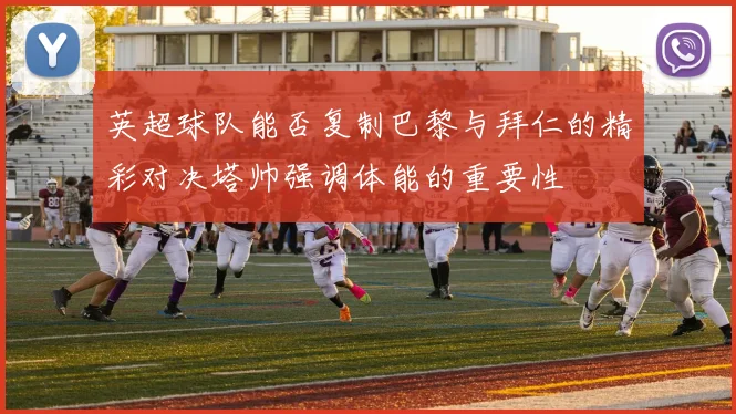 英超球队能否复制巴黎与拜仁的精彩对决塔帅强调体能的重要性