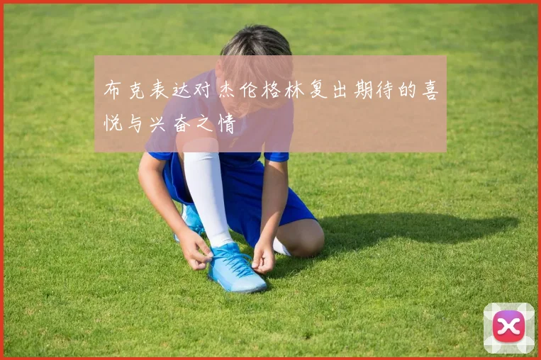 布克表达对杰伦格林复出期待的喜悦与兴奋之情