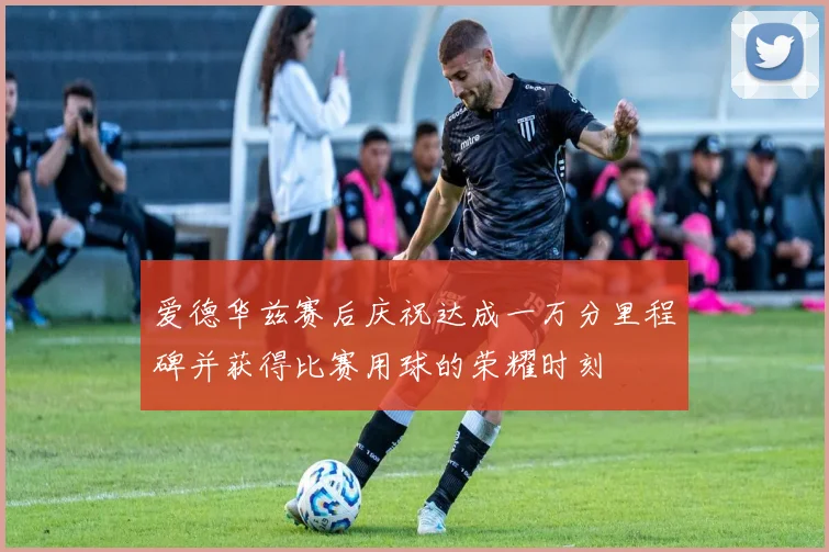 爱德华兹赛后庆祝达成一万分里程碑并获得比赛用球的荣耀时刻