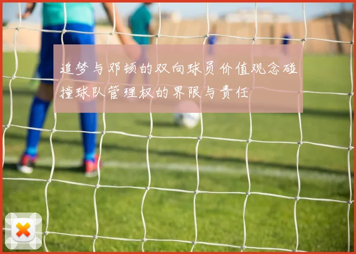 追梦与邓顿的双向球员价值观念碰撞球队管理权的界限与责任